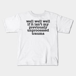 Well well well if it isn’t my previously unprocessed trauma Kids T-Shirt